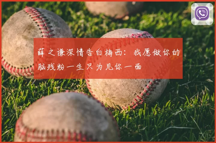 薛之谦深情告白梅西:我愿做你的脑残粉一生只为见你一面