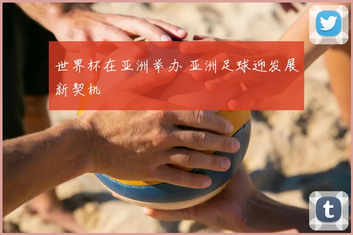 世界杯在亚洲举办 亚洲足球迎发展新契机
