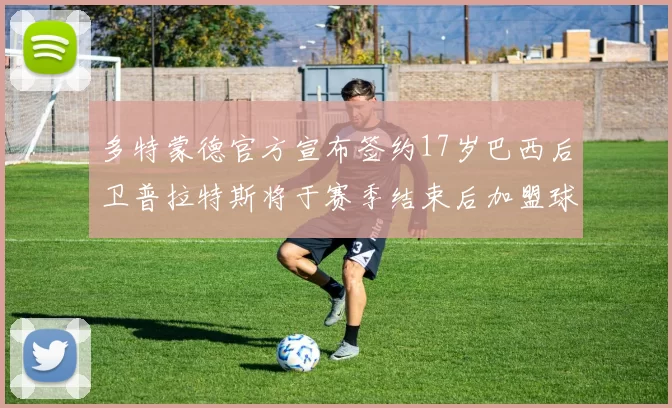 多特蒙德官方宣布签约17岁巴西后卫普拉特斯将于赛季结束后加盟球队