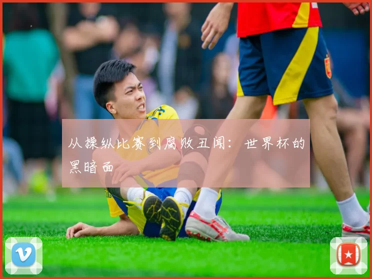 从操纵比赛到腐败丑闻:世界杯的黑暗面