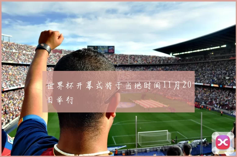 世界杯开幕式将于当地时间11月20日举行