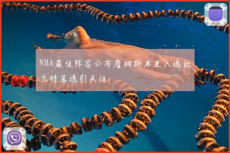 NBA最佳阵容公布詹姆斯库里入选杜兰特落选引关注