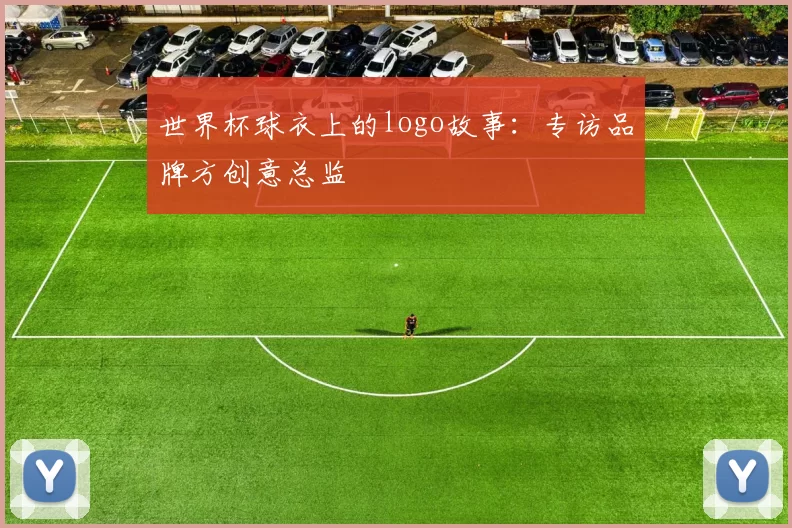 世界杯球衣上的logo故事:专访品牌方创意总监