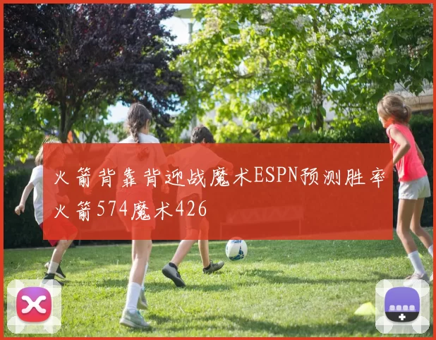火箭背靠背迎战魔术ESPN预测胜率火箭574魔术426