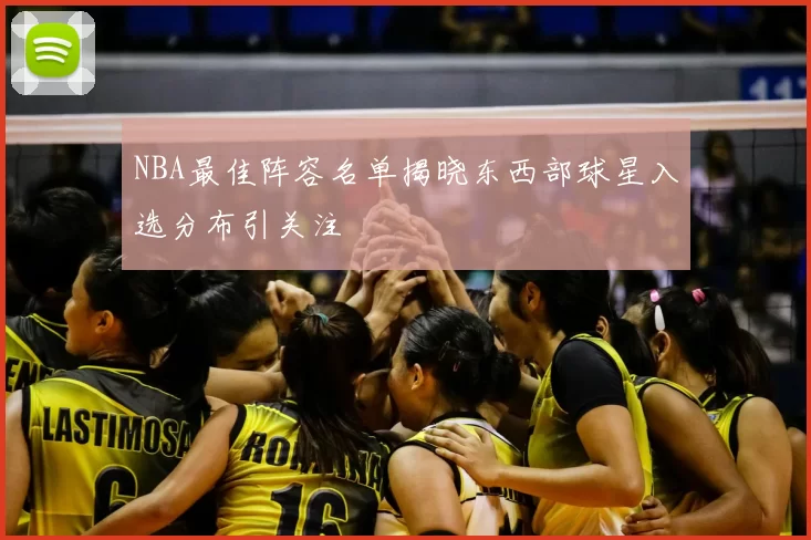 NBA最佳阵容名单揭晓东西部球星入选分布引关注