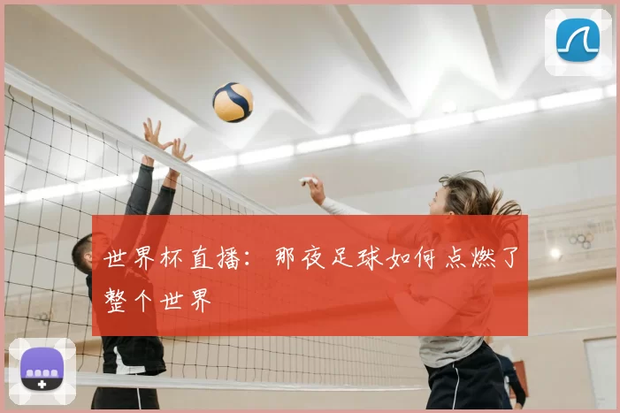 世界杯直播：那夜足球如何点燃了整个世界