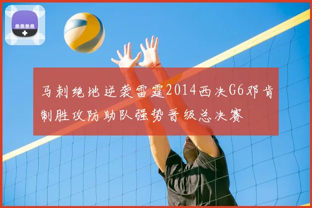 马刺绝地逆袭雷霆2014西决G6邓肯制胜攻防助队强势晋级总决赛