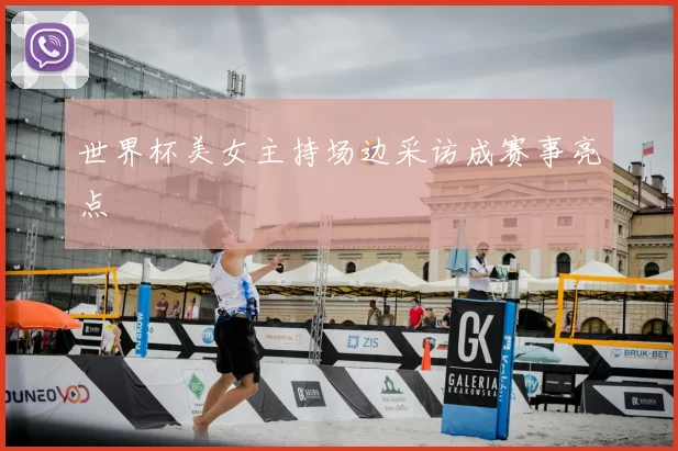 世界杯美女主持场边采访成赛事亮点