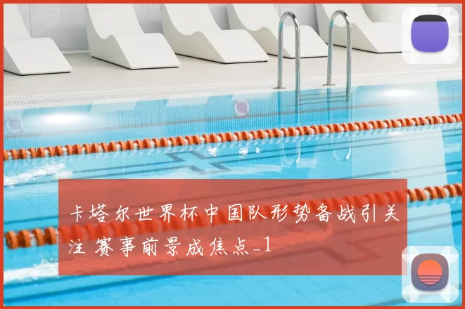 卡塔尔世界杯中国队形势备战引关注 赛事前景成焦点_1