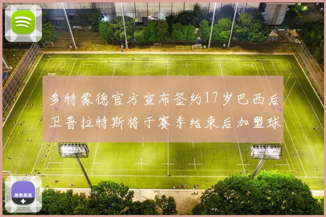 多特蒙德官方宣布签约17岁巴西后卫普拉特斯将于赛季结束后加盟球队