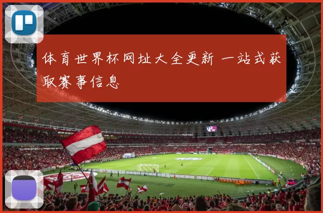 体育世界杯网址大全更新 一站式获取赛事信息