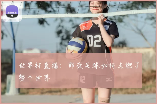 世界杯直播：那夜足球如何点燃了整个世界