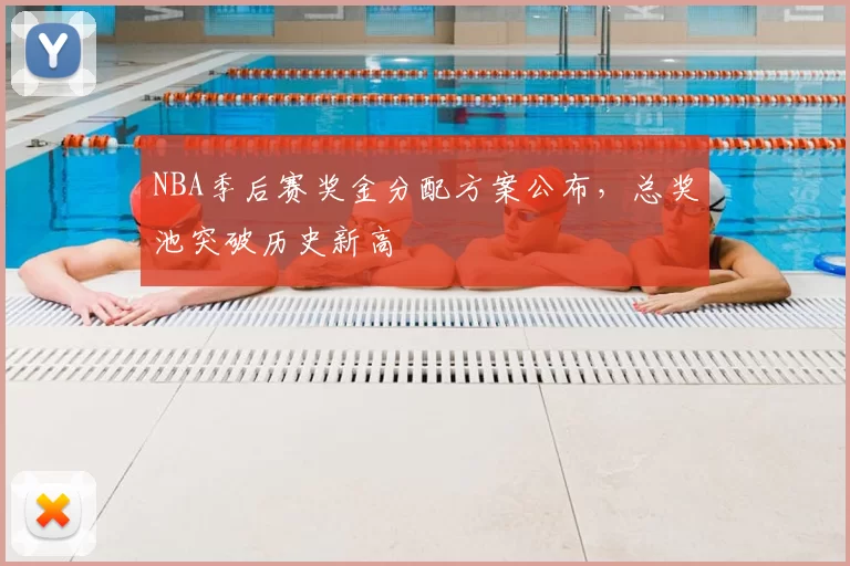 NBA季后赛奖金分配方案公布，总奖池突破历史新高