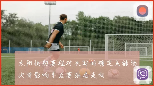 太阳快船赛程对决时间确定关键场次将影响季后赛排名走向