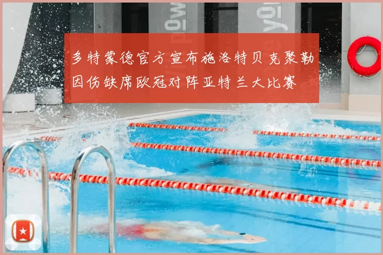 多特蒙德官方宣布施洛特贝克聚勒因伤缺席欧冠对阵亚特兰大比赛