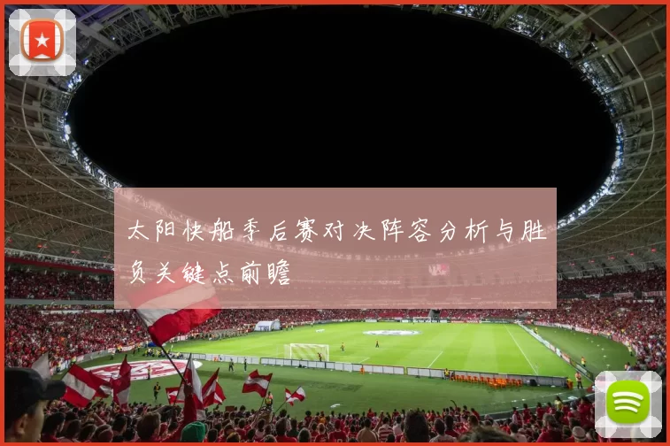 太阳快船季后赛对决阵容分析与胜负关键点前瞻