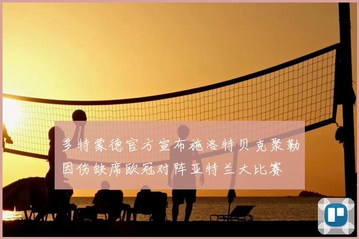 多特蒙德官方宣布施洛特贝克聚勒因伤缺席欧冠对阵亚特兰大比赛