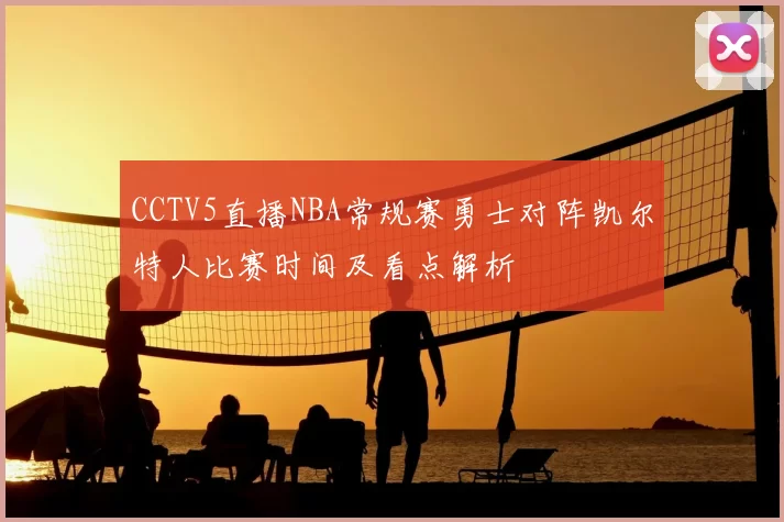 CCTV5直播NBA常规赛勇士对阵凯尔特人比赛时间及看点解析