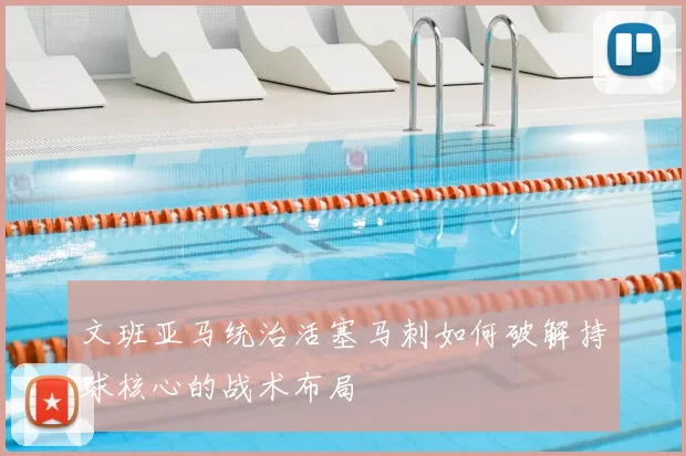 文班亚马统治活塞马刺如何破解持球核心的战术布局