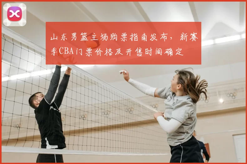 山东男篮主场购票指南发布,新赛季CBA门票价格及开售时间确定