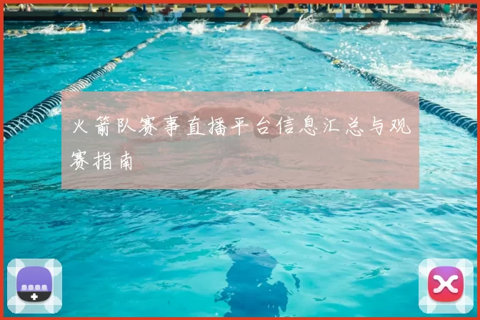 火箭队赛事直播平台信息汇总与观赛指南