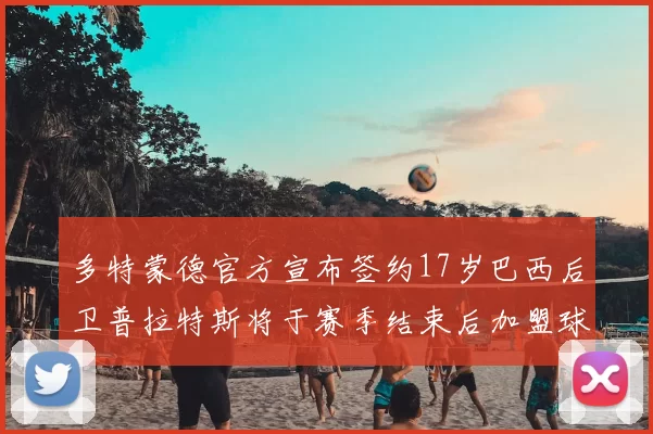 多特蒙德官方宣布签约17岁巴西后卫普拉特斯将于赛季结束后加盟球队